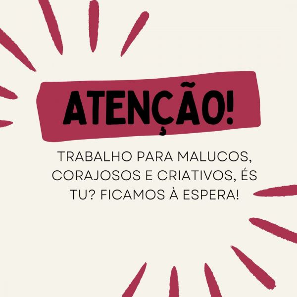 Trabalho para malucos, corajosos e criativos. s tu? Ficamos  espera!